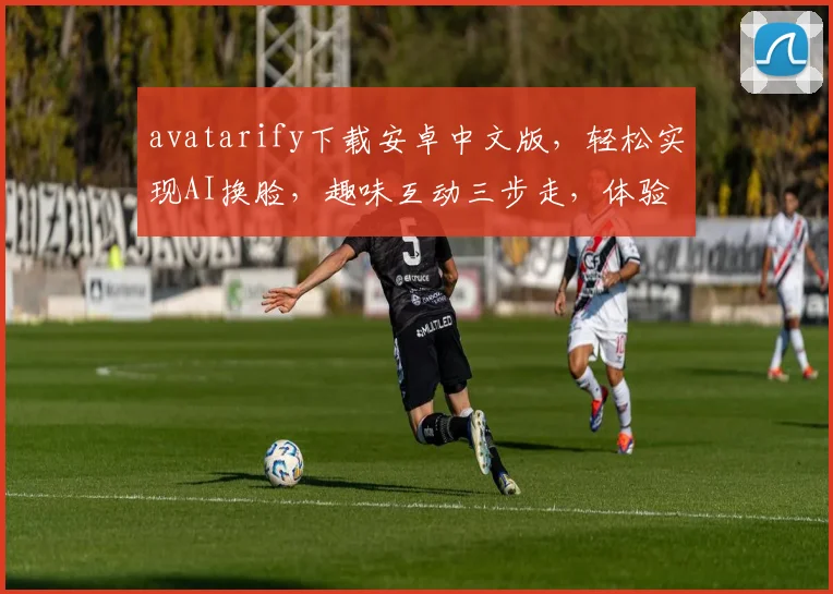 avatarify下载安卓中文版，轻松实现AI换脸，趣味互动三步走，体验非凡
