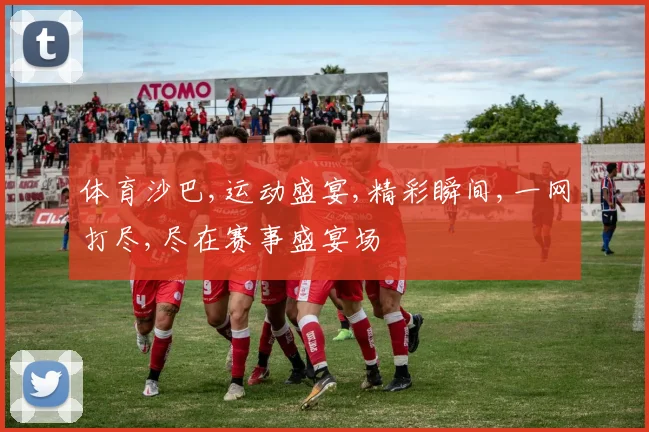 体育沙巴,运动盛宴,精彩瞬间,一网打尽,尽在赛事盛宴场